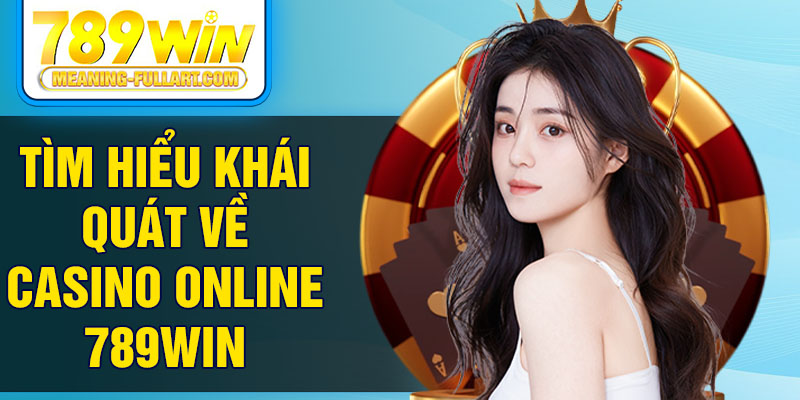 Tìm hiểu khái quát về casino online 789WIN Tìm hiểu khái quát về casino online 789WIN