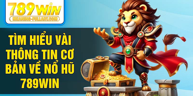 Tìm hiểu vài thông tin cơ bản về nổ hũ 789WIN Tìm hiểu vài thông tin cơ bản về nổ hũ 789WIN