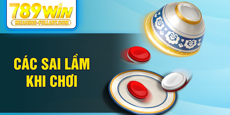 Các sai lầm khi chơi Các sai lầm khi chơi