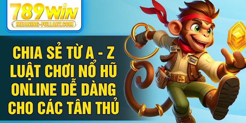 Chia sẻ từ A - Z luật chơi nổ hũ online dễ dàng cho các tân thủ Chia sẻ từ A - Z luật chơi nổ hũ online dễ dàng cho các tân thủ