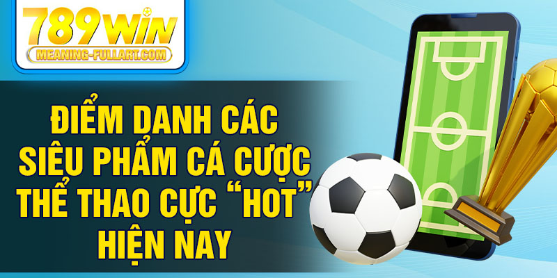 Điểm danh các siêu phẩm cá cược thể thao cực “HOT” hiện nay Điểm danh các siêu phẩm cá cược thể thao cực “HOT” hiện nay
