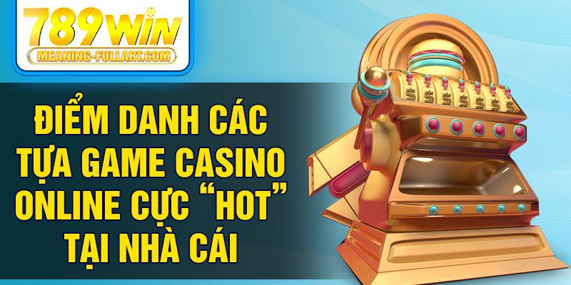 Điểm danh các tựa game casino online cực “HOT” tại nhà cái Điểm danh các tựa game casino online cực “HOT” tại nhà cái