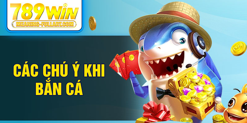 Các chú ý khi bắn cá Các chú ý khi bắn cá