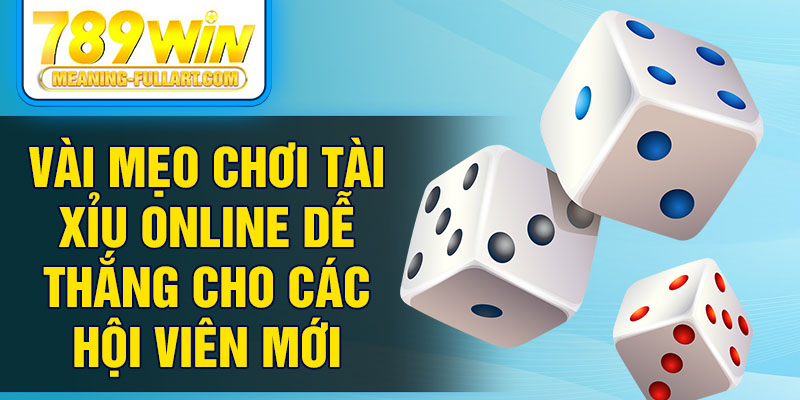 Vài mẹo chơi tài xỉu online dễ thắng cho các hội viên mới Vài mẹo chơi tài xỉu online dễ thắng cho các hội viên mới