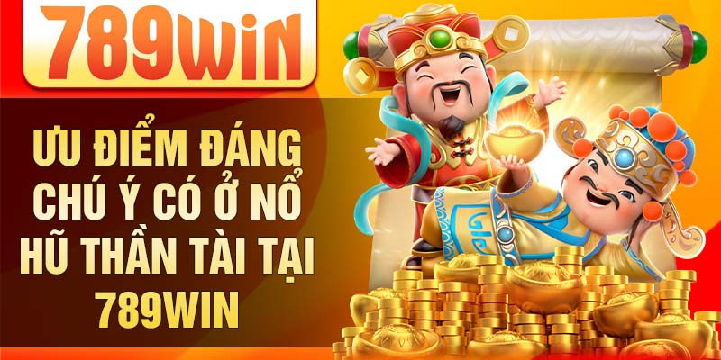 Ưu điểm đáng chú ý có ở nổ hũ thần tài tại 789win Ưu điểm đáng chú ý có ở nổ hũ thần tài tại 789win