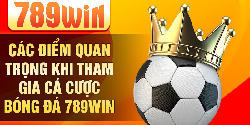 Các điểm quan trọng khi tham gia cá cược bóng đá 789win Các điểm quan trọng khi tham gia cá cược bóng đá 789win