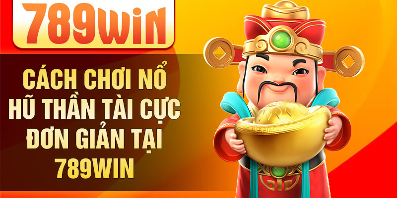 Cách chơi nổ hũ thần tài cực đơn giản tại 789win Cách chơi nổ hũ thần tài cực đơn giản tại 789win